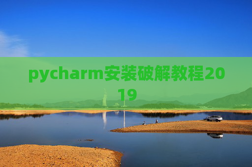 pycharm安装破解教程2019 pycharm安装破解教程2019